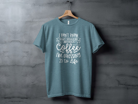 I Don't Know What I Would Do Without Coffee T-Shirt
