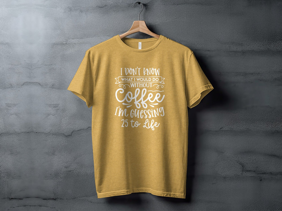 I Don't Know What I Would Do Without Coffee T-Shirt