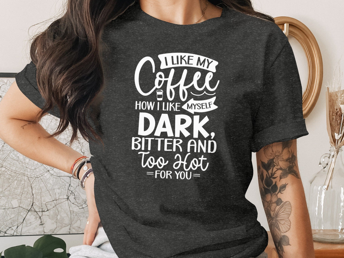 I Like My Coffee How I Like Myself Dark T-Shirt