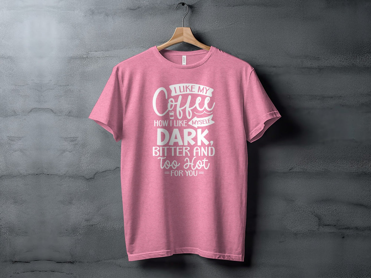 I Like My Coffee How I Like Myself Dark T-Shirt