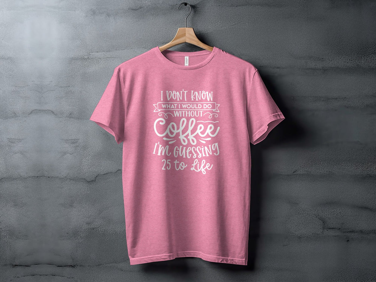 I Don't Know What I Would Do Without Coffee T-Shirt
