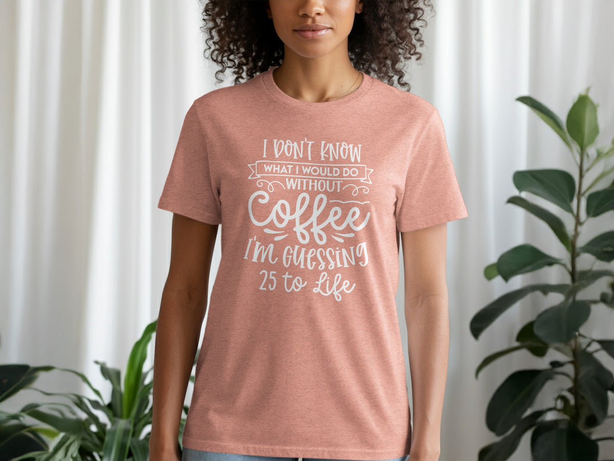 I Don't Know What I Would Do Without Coffee T-Shirt