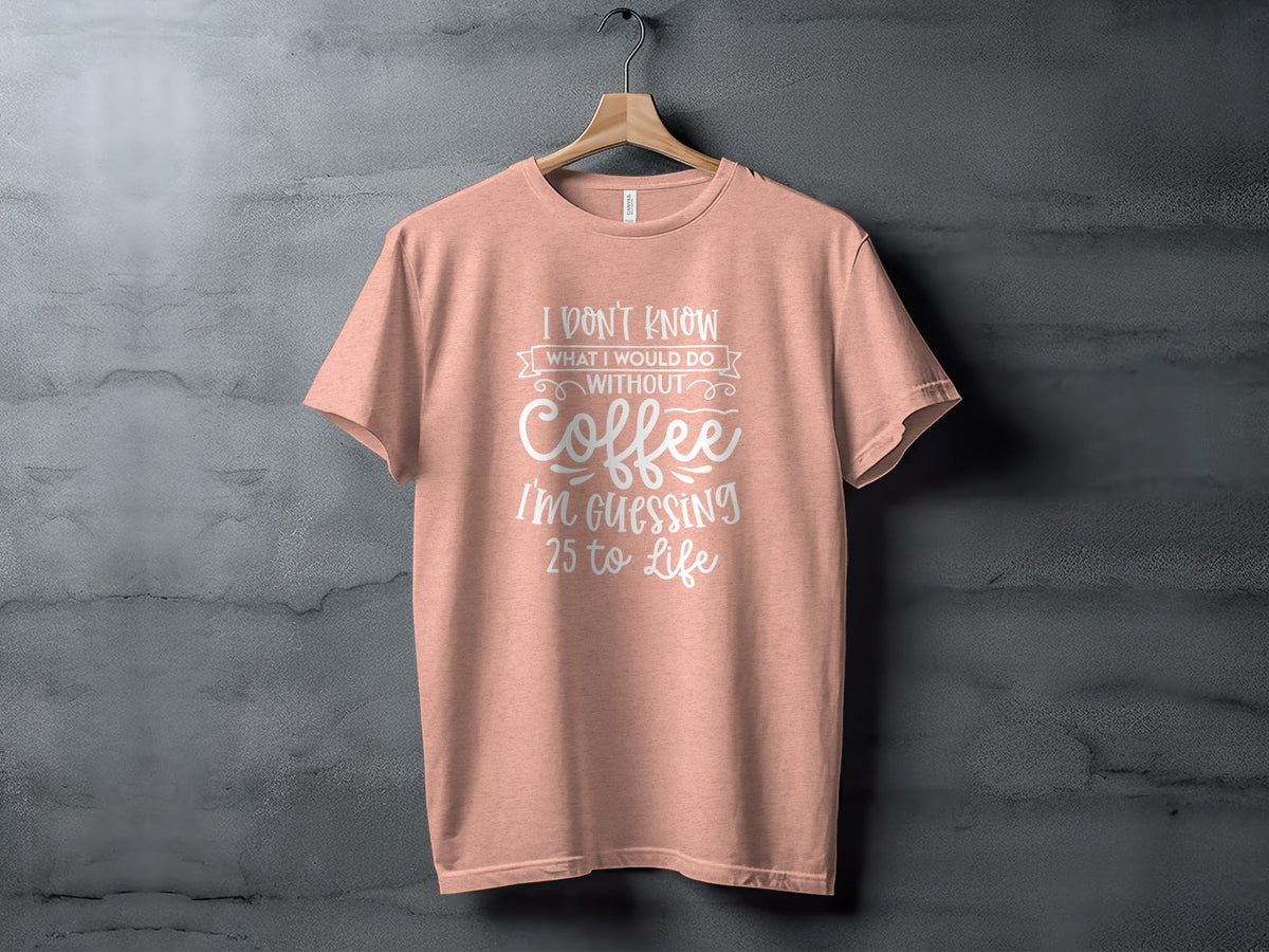 I Don't Know What I Would Do Without Coffee T-Shirt
