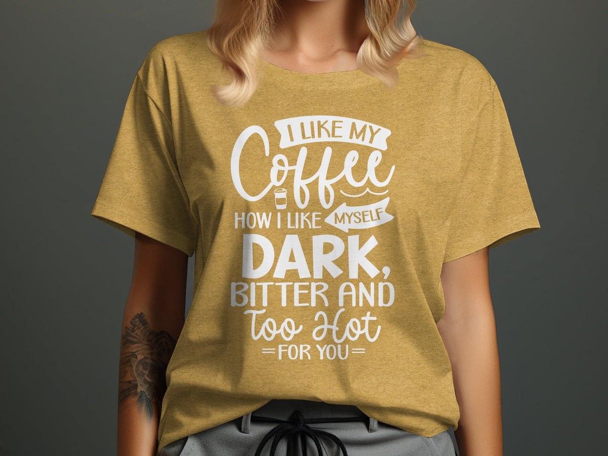 I Like My Coffee How I Like Myself Dark T-Shirt