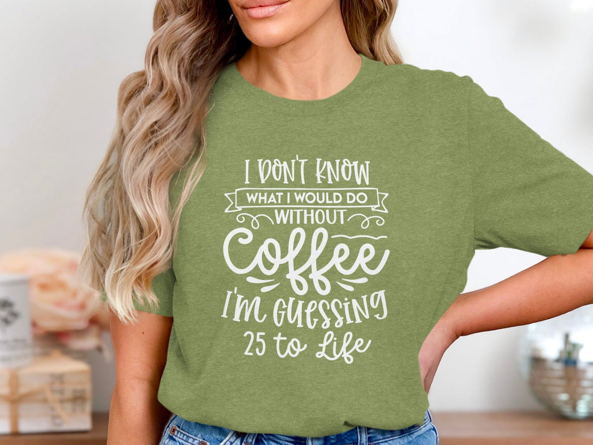 I Don't Know What I Would Do Without Coffee T-Shirt