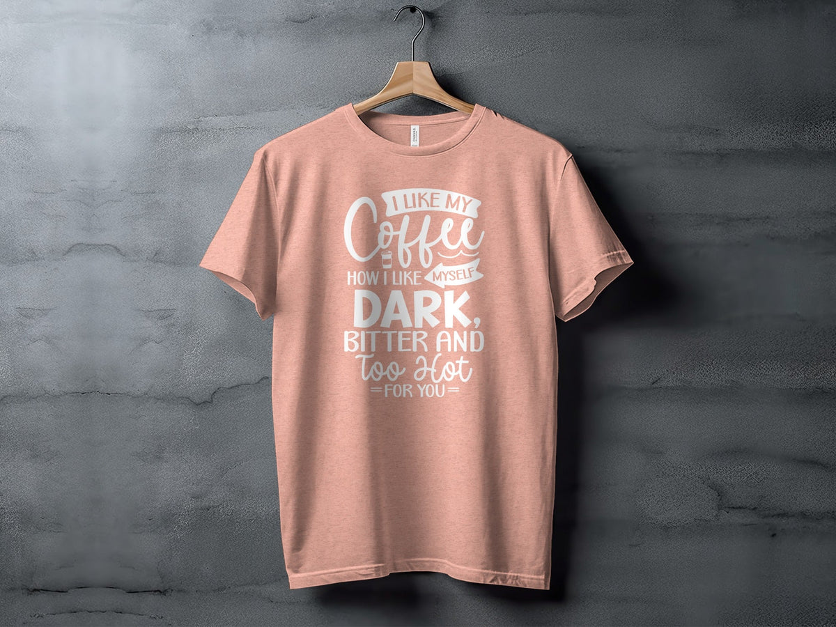 I Like My Coffee How I Like Myself Dark T-Shirt