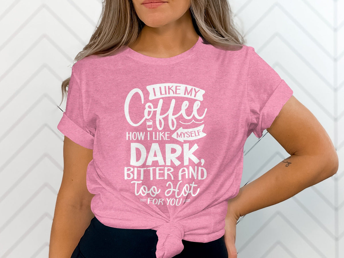 I Like My Coffee How I Like Myself Dark T-Shirt