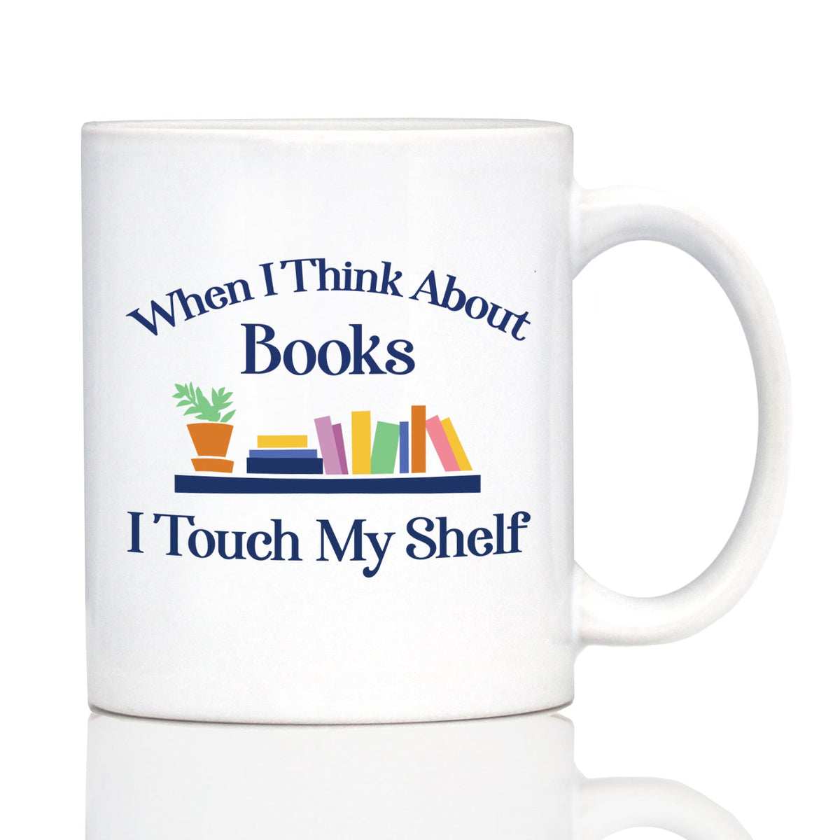 When I Think About Books I Touch My Shelf Coffee Mug - Funny Book Club Gifts for Readers
