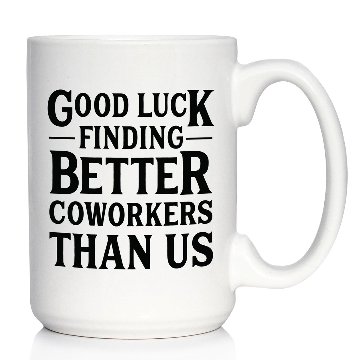 Good Luck Finding Better Coworkers Than Us - Funny Coffee Mug Gift for Coworker - Large 15 Oz Ceramic Coffee Cup