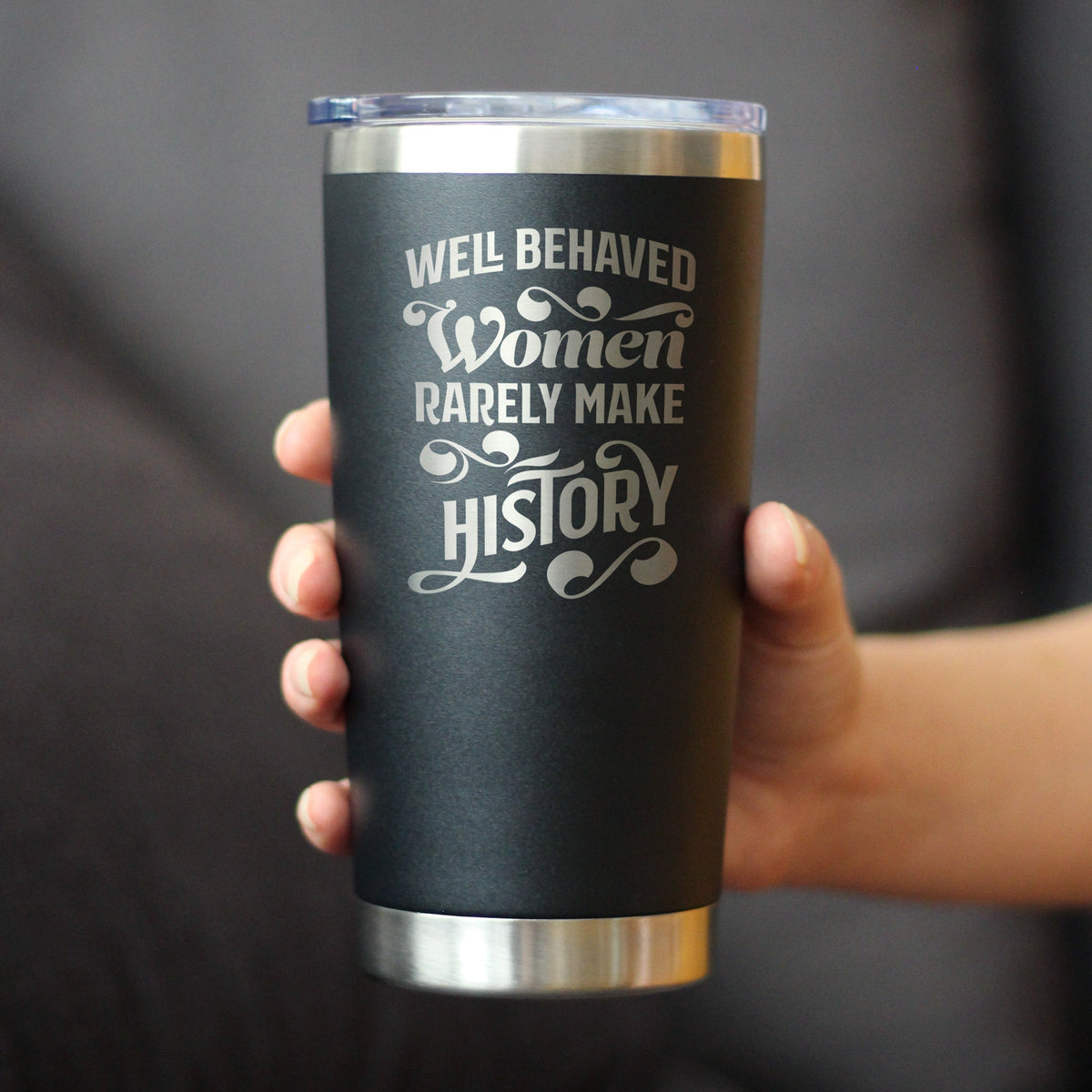Well Behaved Women Rarely Make History - Insulated Coffee Tumbler Cup with Sliding Lid - Stainless Steel Travel Mug - Empowering Gifts for Women