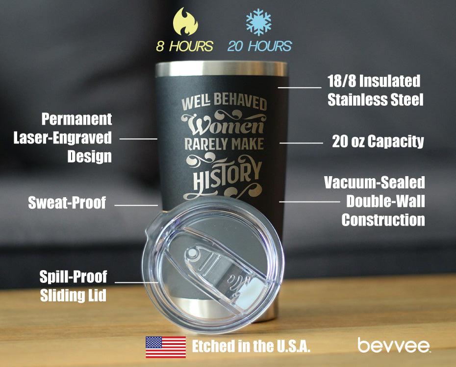 Well Behaved Women Rarely Make History - Insulated Coffee Tumbler Cup with Sliding Lid - Stainless Steel Travel Mug - Empowering Gifts for Women
