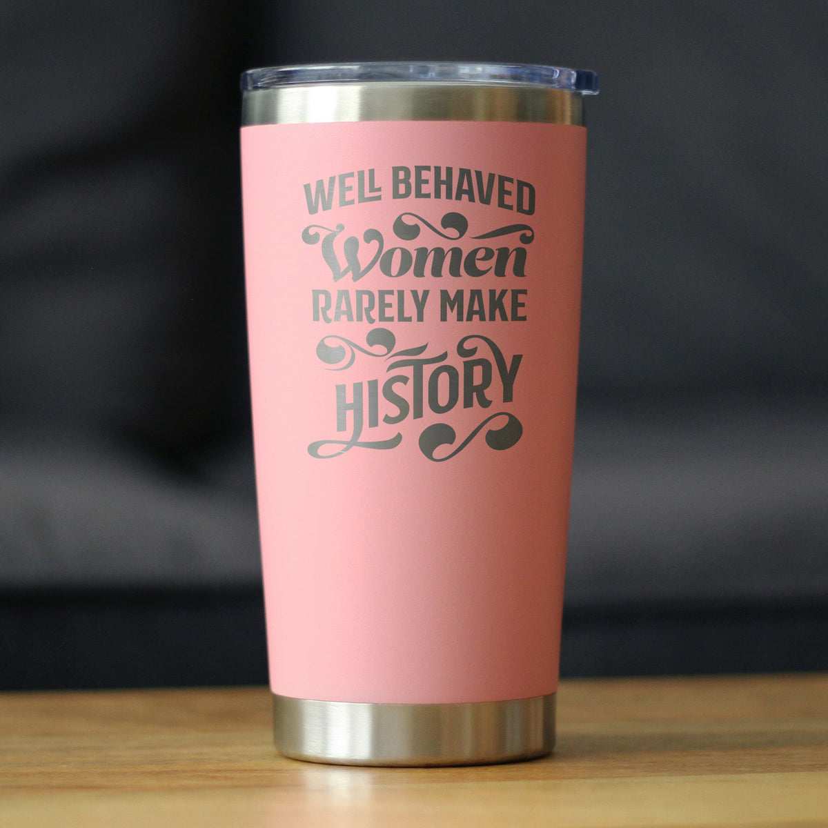 Well Behaved Women Rarely Make History - Insulated Coffee Tumbler Cup with Sliding Lid - Stainless Steel Travel Mug - Empowering Gifts for Women
