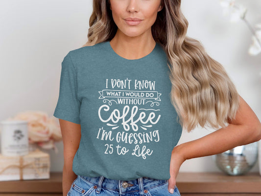I Don't Know What I Would Do Without Coffee T-Shirt