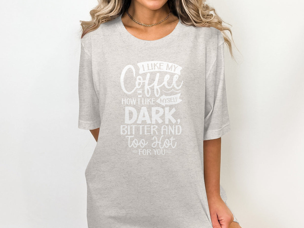 I Like My Coffee How I Like Myself Dark T-Shirt