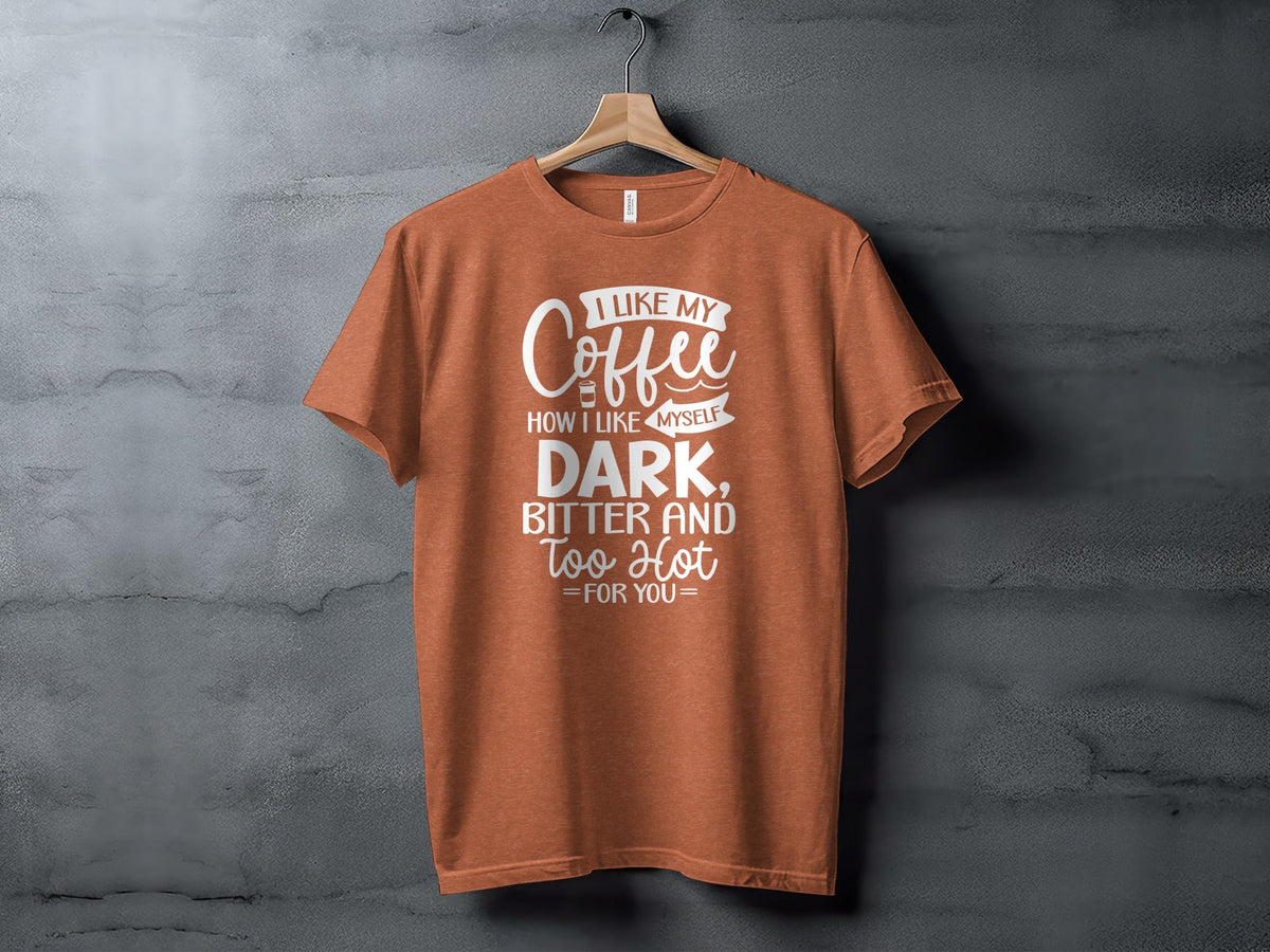 I Like My Coffee How I Like Myself Dark T-Shirt