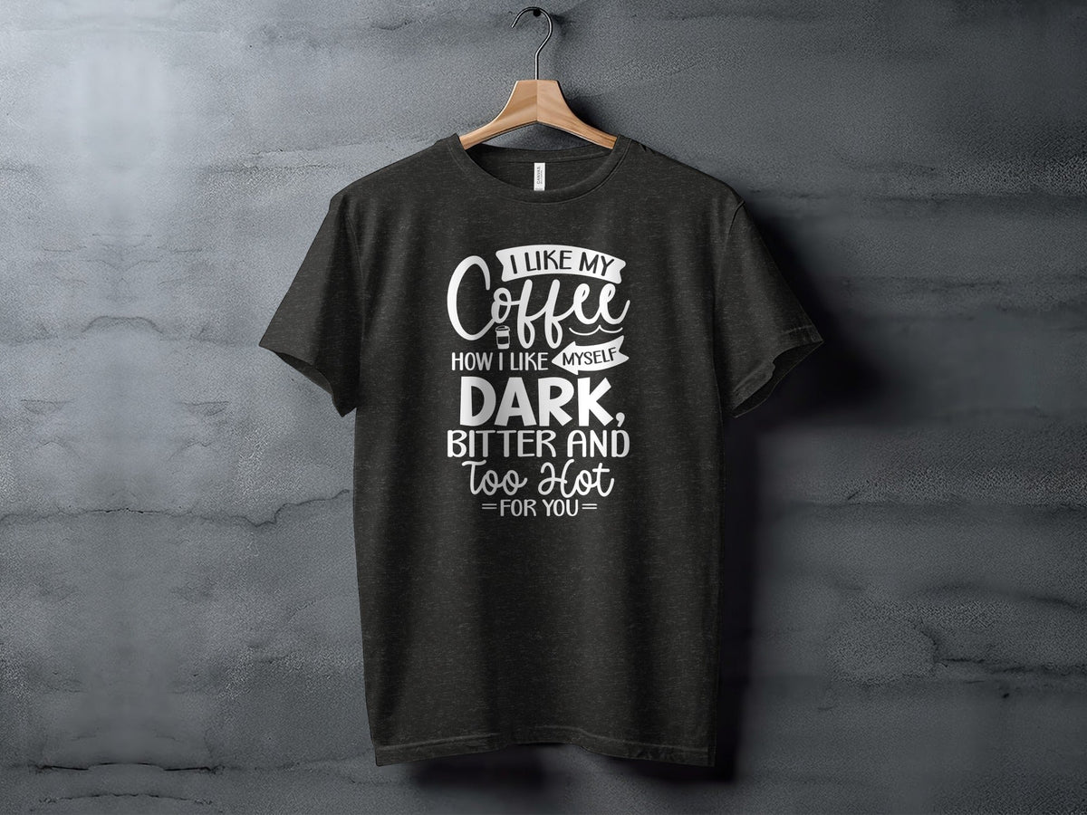 I Like My Coffee How I Like Myself Dark T-Shirt