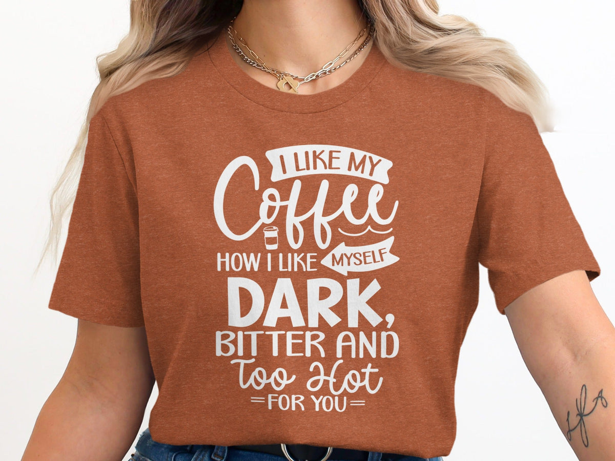 I Like My Coffee How I Like Myself Dark T-Shirt