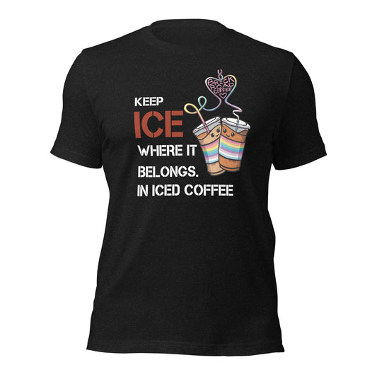Keep ICE Where It Belongs—In Iced Coffee T-Shirt